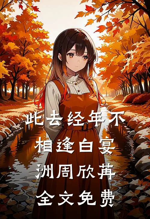 此去经年不相逢白宴洲周欣苒全文免费