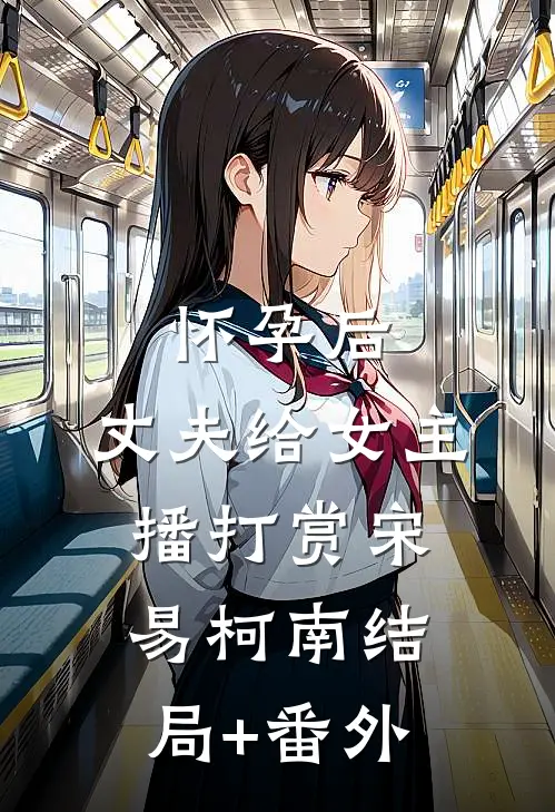 怀孕后，丈夫给女主播打赏宋易柯南结局+番外