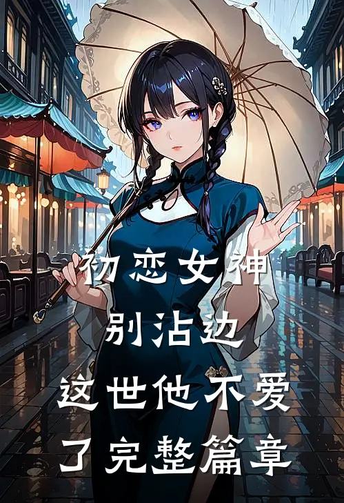 初恋女神别沾边，这世他不爱了完整篇章