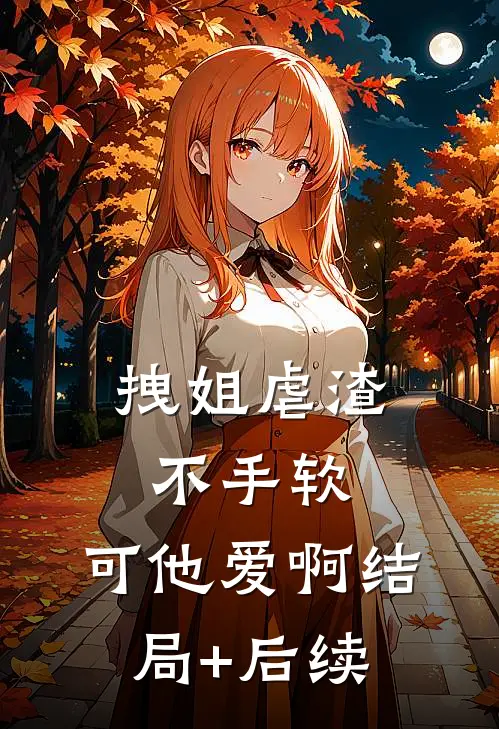 拽姐虐渣不手软，可他爱啊结局+后续