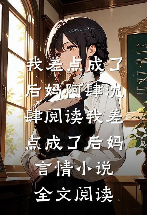 我差点成了后妈阿肆沈肆阅读_我差点成了后妈言情小说全文阅读