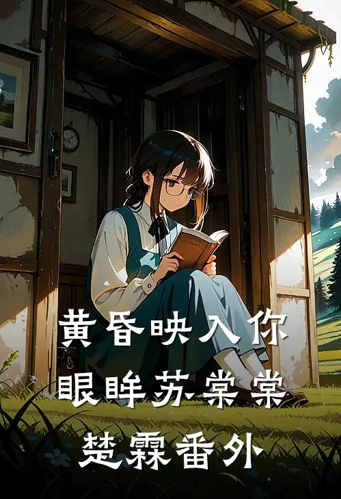 黄昏映入你眼眸苏棠棠楚霖 番外