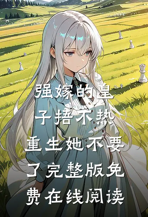 强嫁的皇子捂不热，重生她不要了完整版免费在线阅读