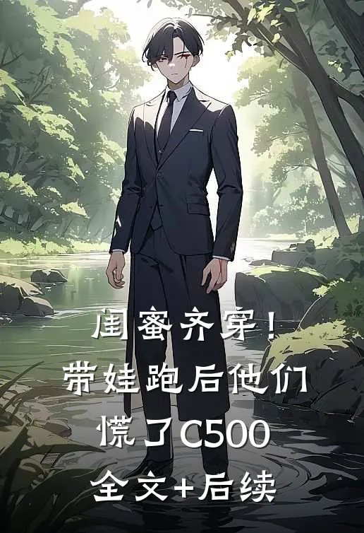 闺蜜齐穿！带娃跑后他们慌了C500全文+后续
