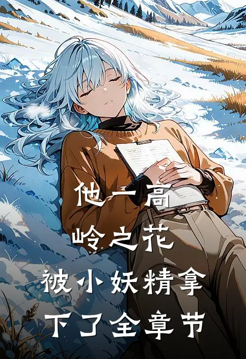 他一高岭之花，被小妖精拿下了全章节