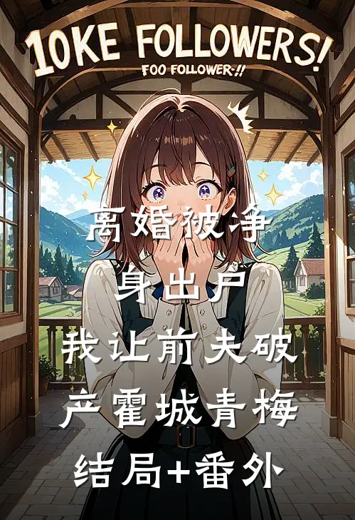 离婚被净身出户，我让前夫破产霍城青梅结局+番外