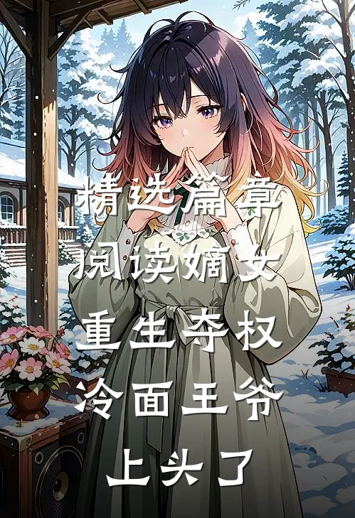 精选篇章阅读嫡女重生夺权，冷面王爷上头了