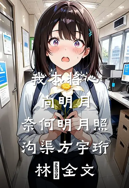我本将心向明月，奈何明月照沟渠方宇珩林玥全文