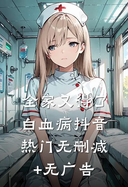 全家又得了白血病抖音热门无删减+无广告