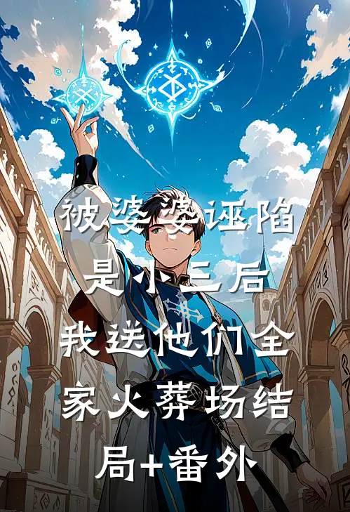 被婆婆诬陷是小三后，我送他们全家火葬场结局+番外