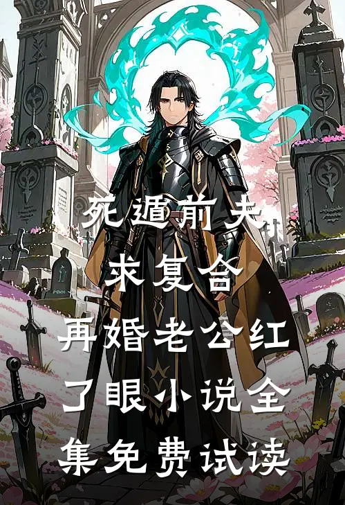 死遁前夫求复合，再婚老公红了眼小说全集免费试读