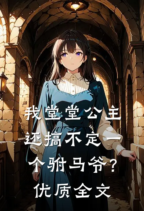 我堂堂公主，还搞不定一个驸马爷？优质全文