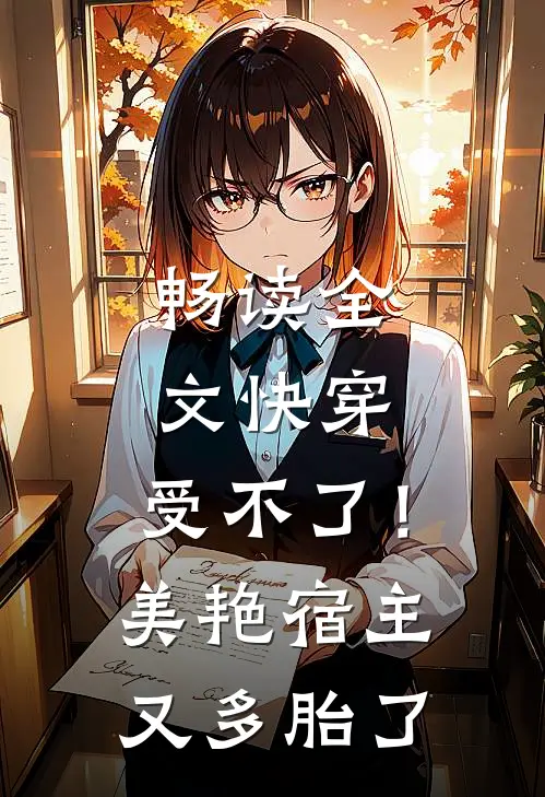 畅读全文快穿：受不了！美艳宿主又多胎了