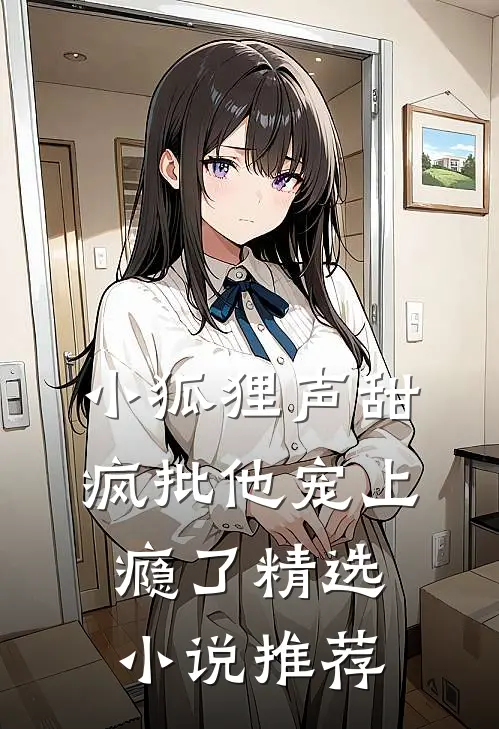 小狐狸声甜，疯批他宠上瘾了精选小说推荐