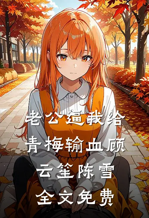 老公逼我给青梅输血顾云笙陈雪全文免费