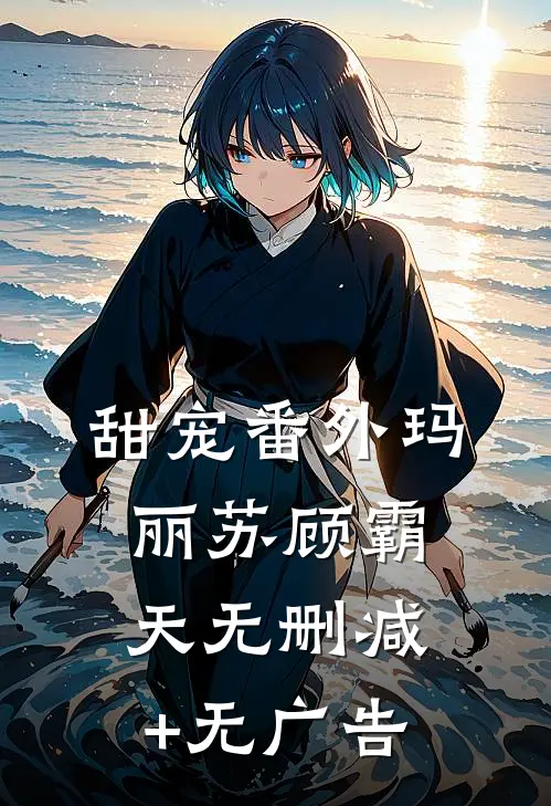 甜宠番外玛丽苏顾霸天无删减+无广告