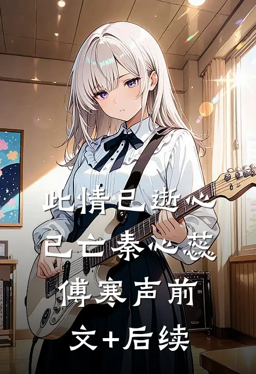 此情已逝心已亡秦心蕊傅寒声前文+后续