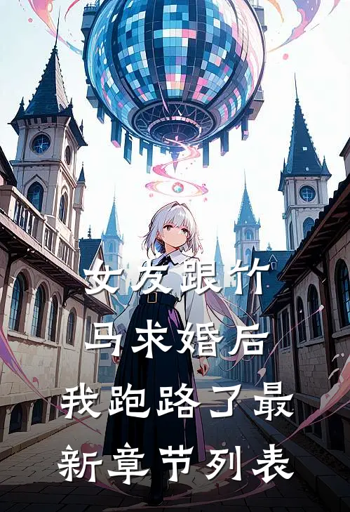 女友跟竹马求婚后，我跑路了最新章节列表