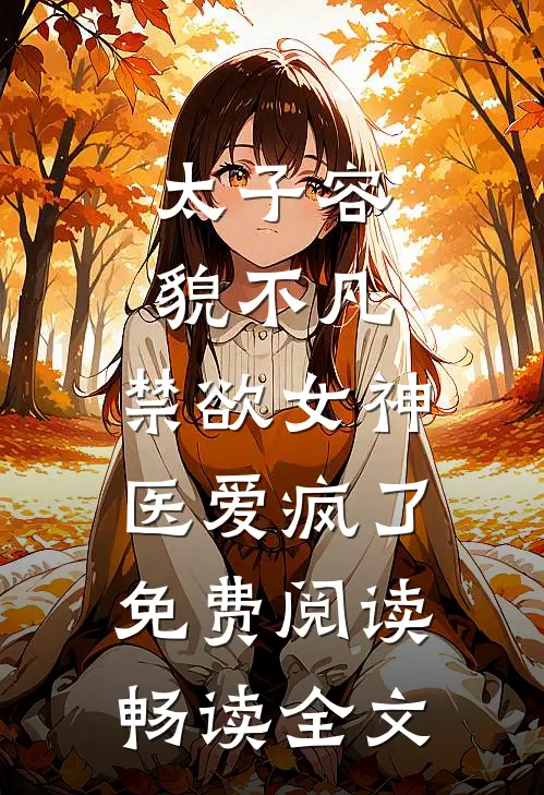 太子容貌不凡,禁欲女神医爱疯了免费阅读畅读全文