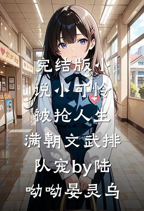 完结版小说小可怜被抢人生，满朝文武排队宠by陆呦呦晏灵乌