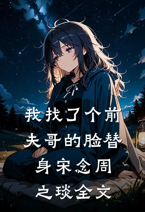 我找了个前夫哥的脸替身宋念周之琰全文