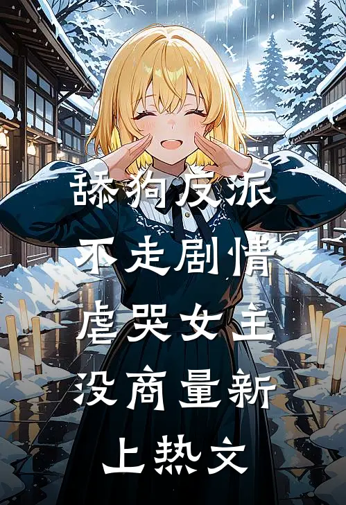 舔狗反派不走剧情，虐哭女主没商量新上热文