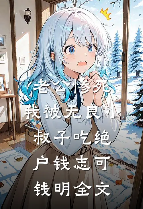老公惨死，我被无良小叔子吃绝户钱志可钱明全文