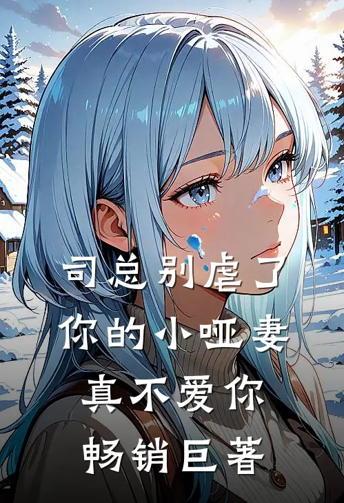 司总别虐了，你的小哑妻真不爱你畅销巨著