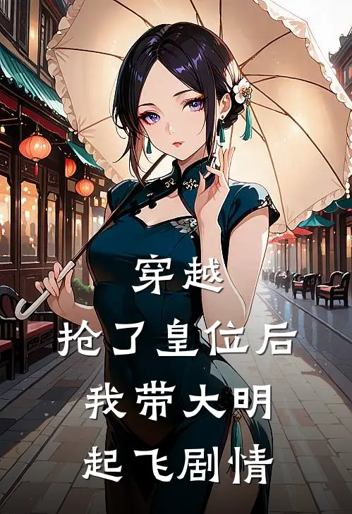 穿越：抢了皇位后，我带大明起飞剧情