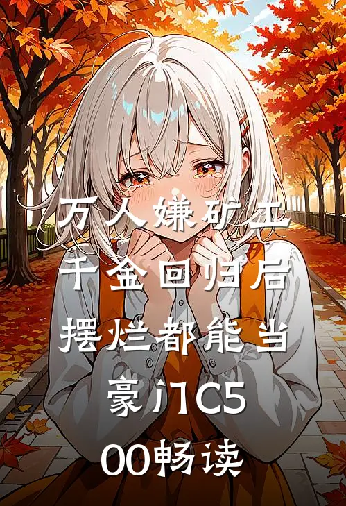万人嫌矿工千金回归后，摆烂都能当豪门C500畅读