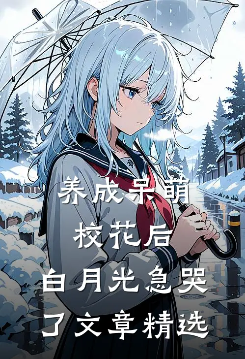 养成呆萌校花后，白月光急哭了文章精选