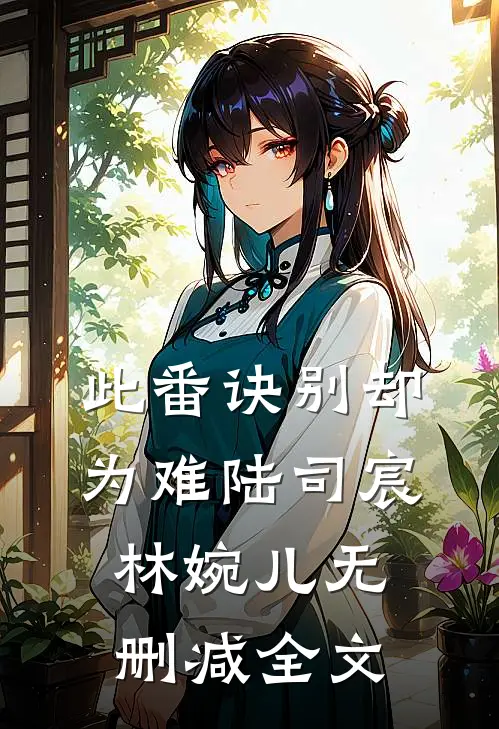 此番诀别却为难陆司宸林婉儿无删减全文