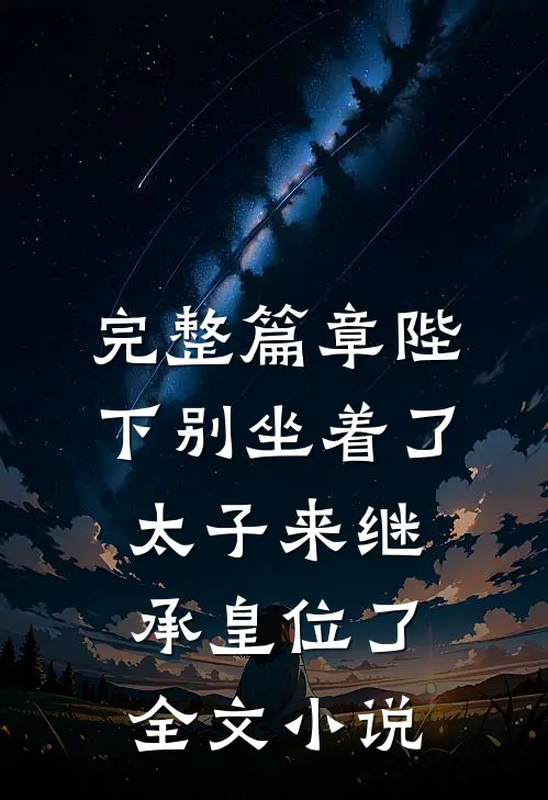 完整篇章陛下别坐着了，太子来继承皇位了全文小说