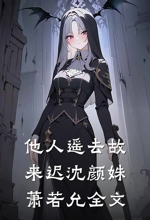 他人遥去故来迟沈颜姝萧若允全文