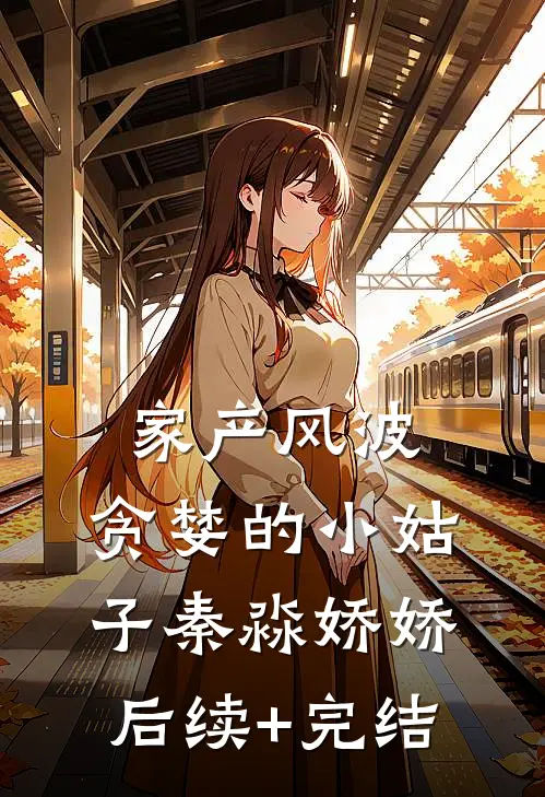 家产风波：贪婪的小姑子秦淼娇娇后续+完结