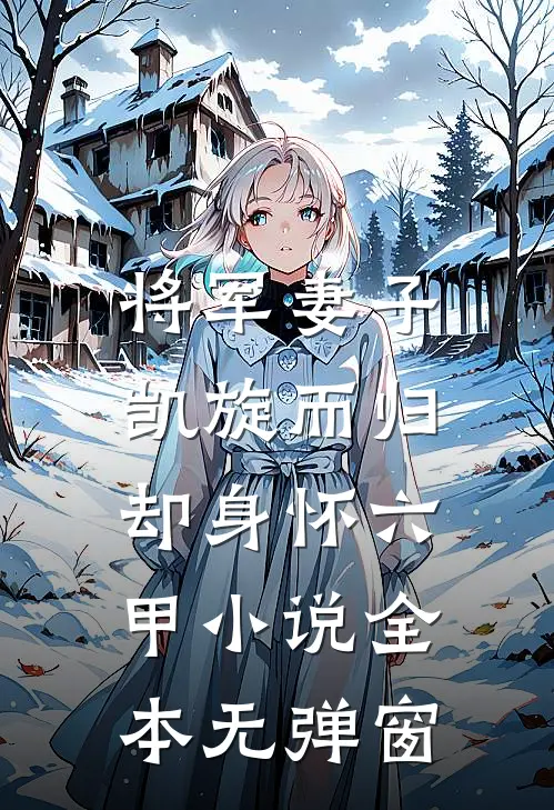 将军妻子凯旋而归，却身怀六甲小说全本无弹窗