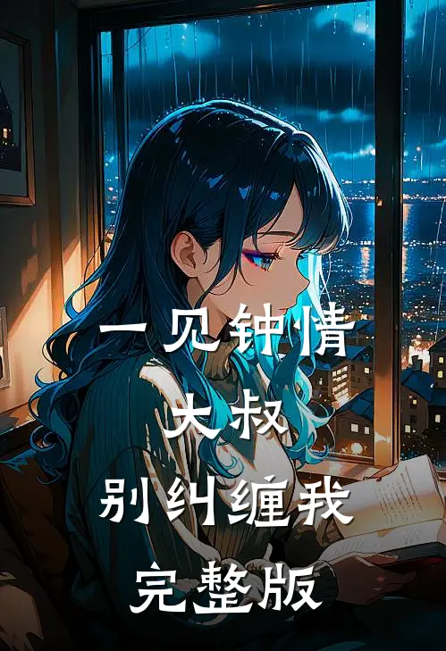 一见钟情大叔,别纠缠我完整版
