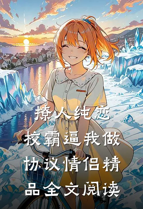 撩人纯恋：校霸逼我做协议情侣精品全文阅读