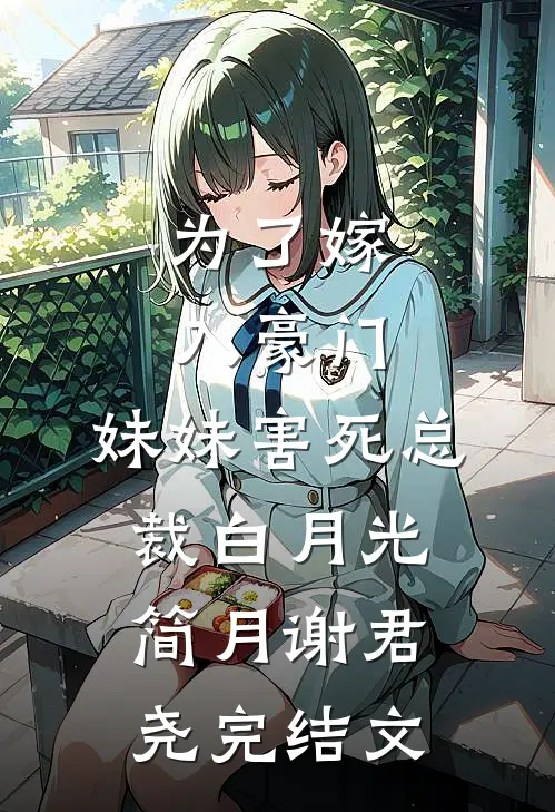 为了嫁入豪门，妹妹害死总裁白月光简月谢君尧完结文