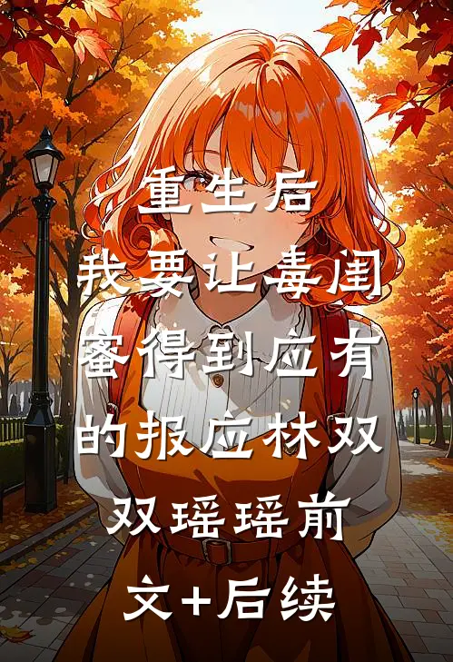 重生后，我要让毒闺蜜得到应有的报应林双双瑶瑶前文+后续