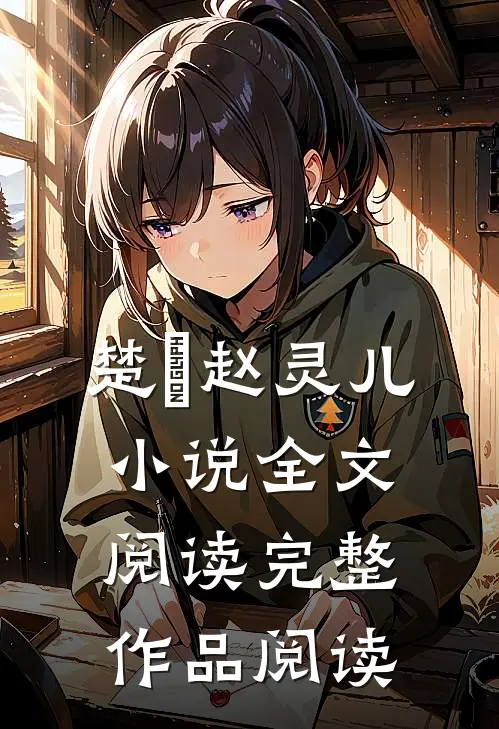 楚偲赵灵儿小说全文阅读完整作品阅读