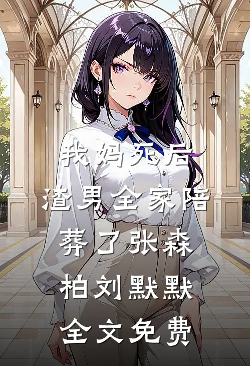 我妈死后，渣男全家陪葬了张森柏刘默默全文免费