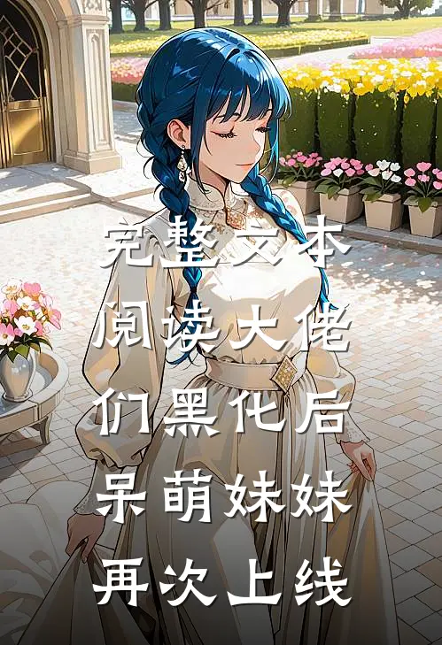 完整文本阅读大佬们黑化后，呆萌妹妹再次上线