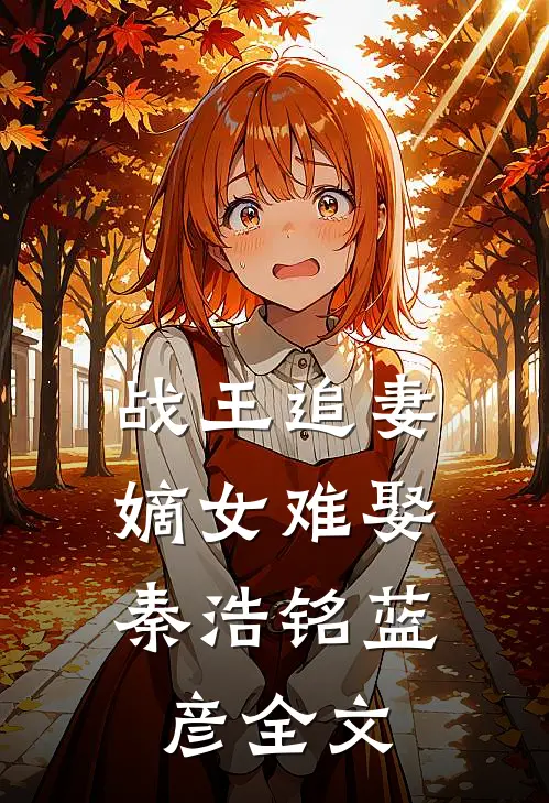 战王追妻：嫡女难娶秦浩铭蓝彦全文