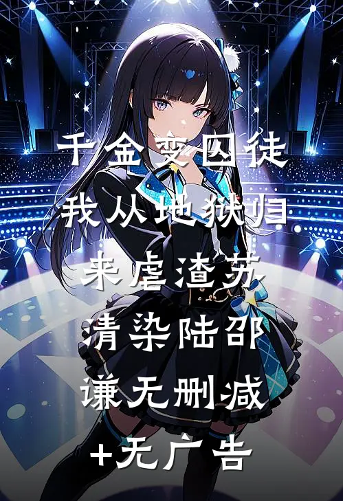 千金变囚徒，我从地狱归来虐渣苏清染陆邵谦无删减+无广告