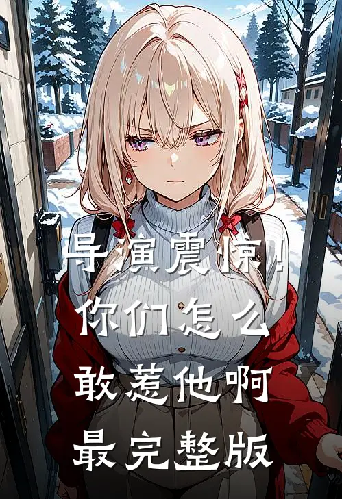 导演震惊!你们怎么敢惹他啊最完整版在线观看