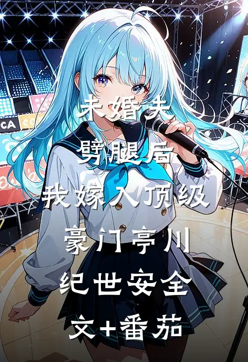 未婚夫劈腿后，我嫁入顶级豪门亭川纪世安全文+番茄