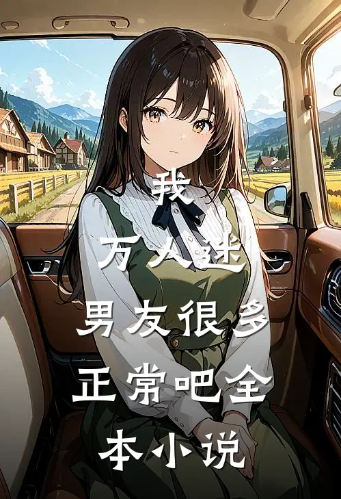 我，万人迷，男友很多正常吧全本小说