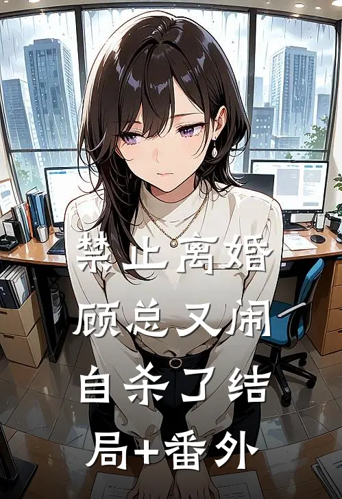 禁止离婚，顾总又闹自杀了结局+番外