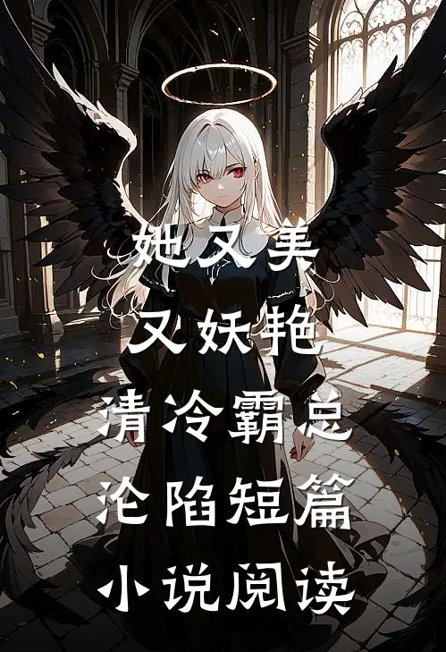 她又美又妖艳，清冷霸总沦陷短篇小说阅读